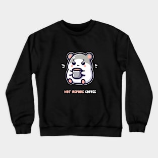 Funny Kawaii Humster, Not Before Coffee Crewneck Sweatshirt